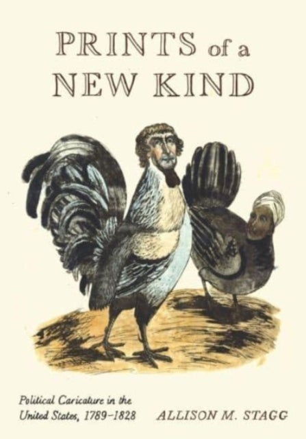 Prints of a New Kind - Political Caricature in the United States, 1789–1828