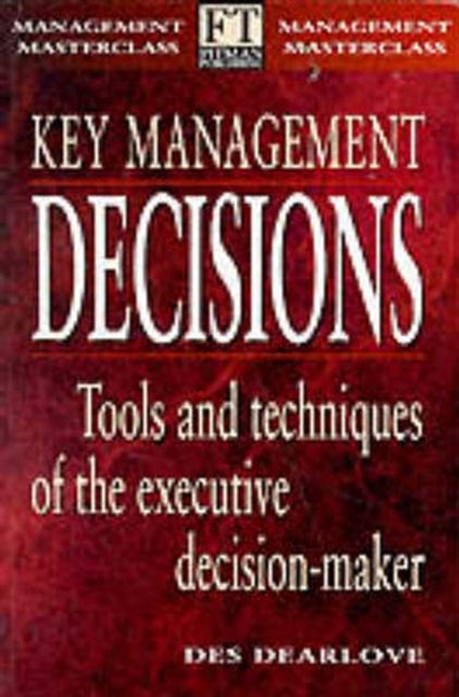 Key Management Decisions - Management Masterclass Tools and Techniques of the Executive Decision-Maker