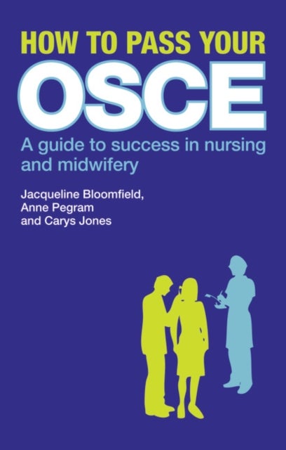 How to Pass Your OSCE - A Guide to Success in Nursing and Midwifery