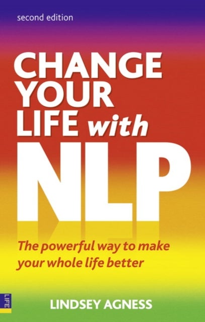 Change Your Life with NLP - The Powerful Way to Make Your Whole Life Better