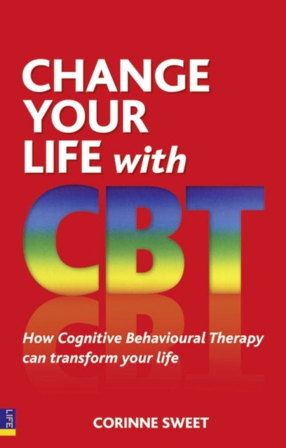 Change Your Life with CBT - How Cognitive Behavioural Therapy Can Transform Your Life