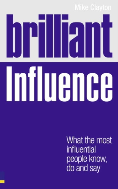Brilliant Influence - What the Most Influential People Know, Do and Say