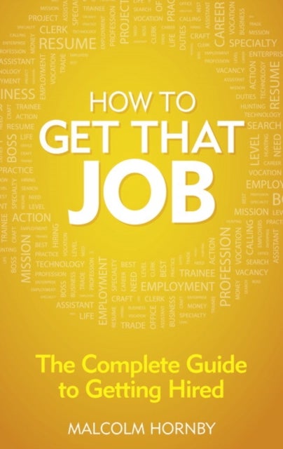 How to get that job - The complete guide to getting hired