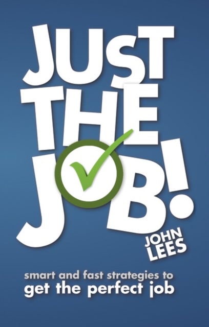 Just the Job! - Smart and fast strategies to get the perfect job