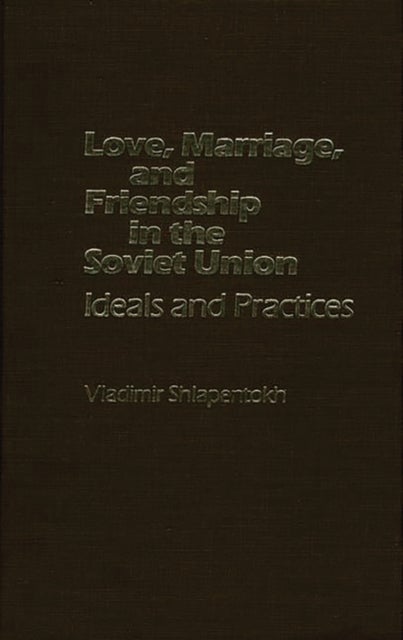 Love, Marriage, and Friendship in the Soviet Union - Ideals and Practices