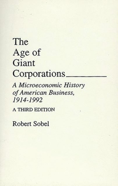 The Age of Giant Corporations - A Microeconomic History of American Business, 1914–1992, 3rd Edition
