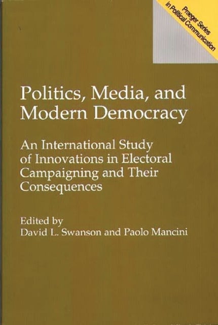 Politics, Media, and Modern Democracy - An International Study of Innovations in Electoral Campaigning and Their Consequences