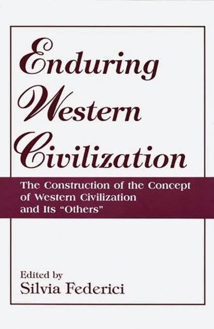 Enduring Western Civilization - The Construction of the Concept of Western Civilization and Its Others