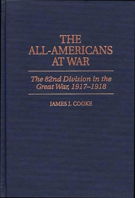 The All-Americans at War - The 82nd Division in the Great War, 1917-1918
