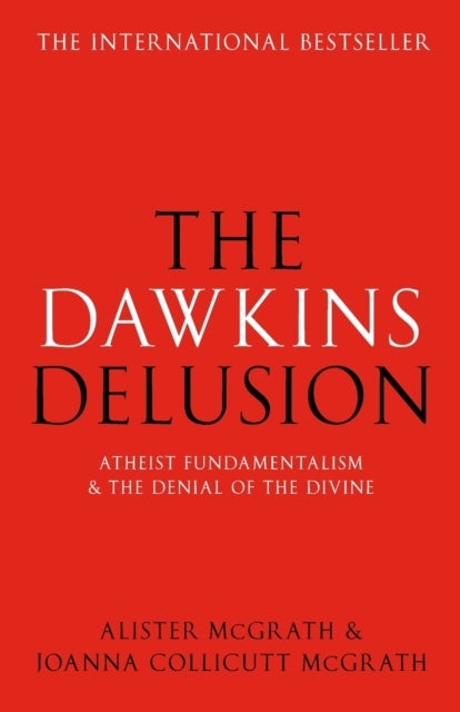 The Dawkins Delusion? - Atheist Fundamentalism and the Denial of the Divine