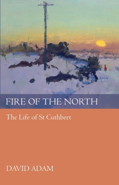 Fire of the North - The Life Of St Cuthbert