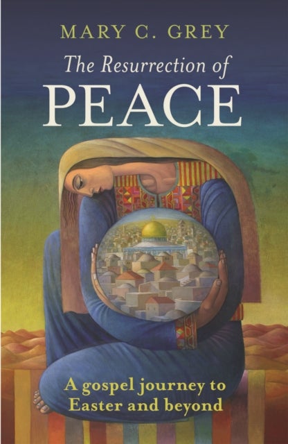 The Resurrection of Peace - A Gospel Journey To Easter And Beyond