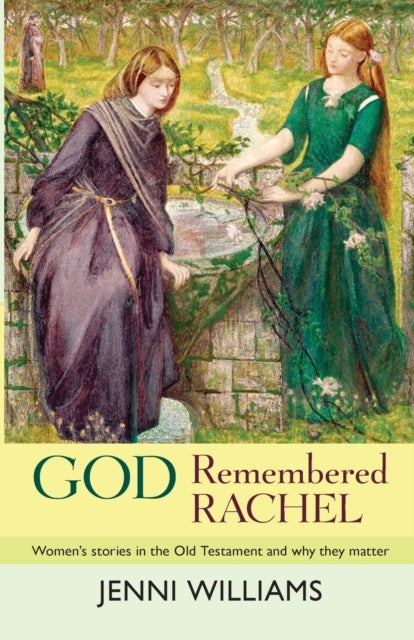 God Remembered Rachel - Women's Stories In The Old Testament And Why They Matter