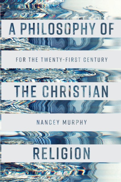 A Philosophy of the Christian Religion - For the Twenty-first Century