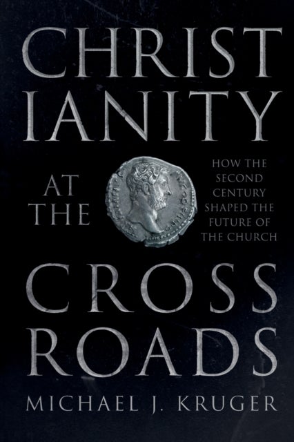 Christianity at the Crossroads - How the Second Century Shaped the Future of the Church