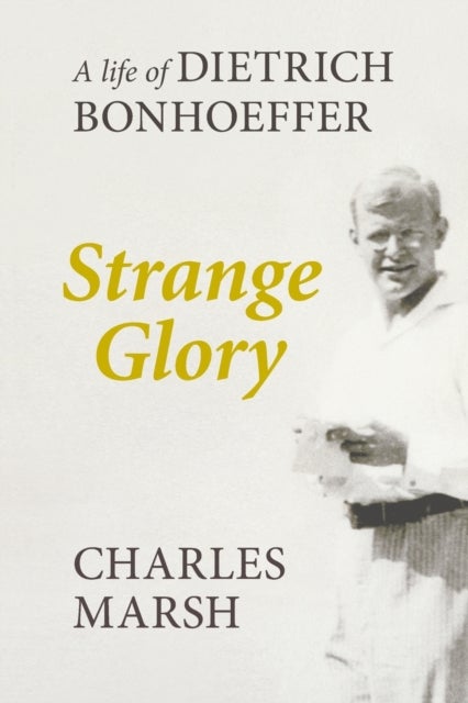 Strange Glory - A Life Of Dietrich Bonhoeffer