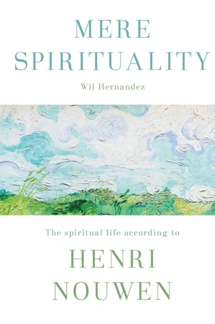 Mere Spirituality - The Spiritual Life According To Henri Nouwen