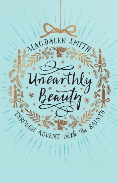 Unearthly Beauty - Through Advent with the Saints