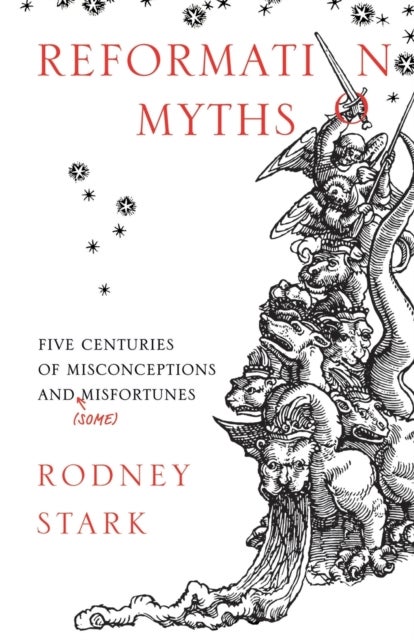 Reformation Myths - Five Centuries of Misconceptions and (Some) Misfortunes
