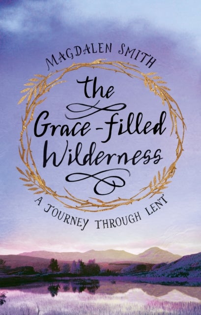The Grace-filled Wilderness - A Journey Through Lent
