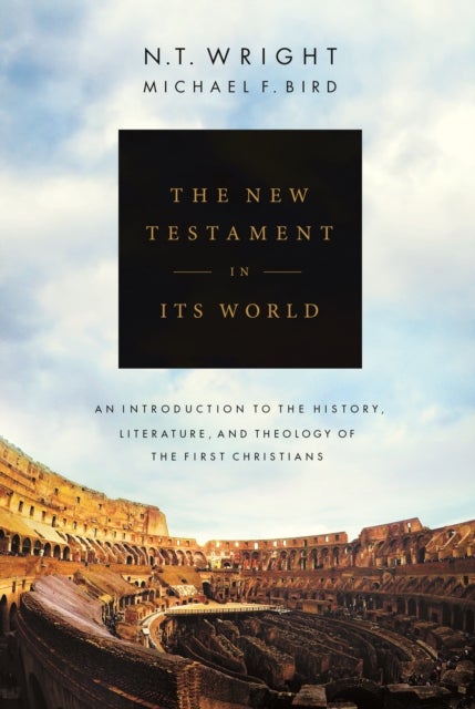 The New Testament in its World - An Introduction to the History, Literature and Theology of the First Christians