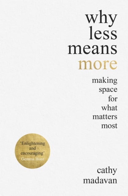 Why Less Means More - Making Space for What Matters Most