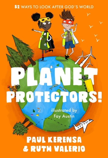 Planet Protectors - 52 Ways to Look After God's World