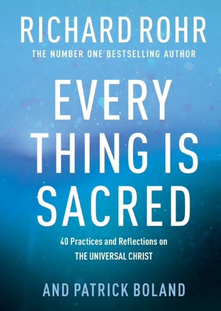 Every Thing is Sacred - 40 Practices and Reflections on The Universal Christ