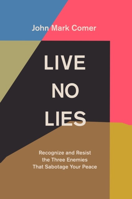 Live No Lies - Recognize and Resist the Three Enemies That Sabotage Your Peace