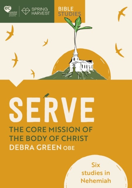 Serve: The core mission of the body of Christ - Six studies in Nehemiah