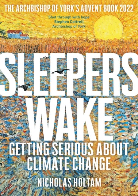 Sleepers Wake - Getting Serious About Climate Change: The Archbishop of York's Advent Book
