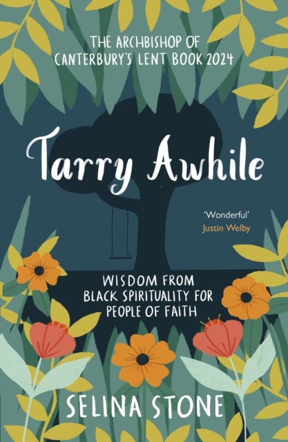 Tarry Awhile: Wisdom from Black Spirituality for People of Faith - The Archbishop of Canterbury's Lent Book 2024: Foreword by Justin Welby