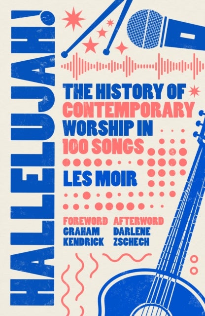 Hallelujah! - The History of Contemporary Worship in 100 Songs