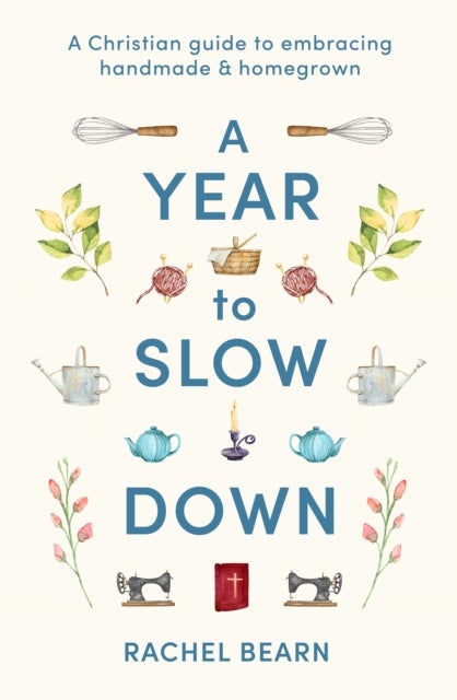 A Year to Slow Down - A Christian guide to embracing handmade & homegrown