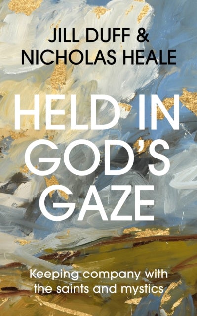 Held in God's Gaze - Keeping Company with the Saints and Mystics