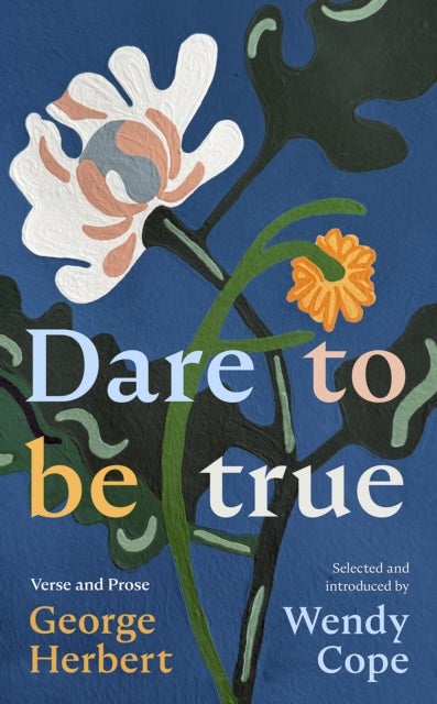 Dare To Be True - George Herbert: Verse and Prose