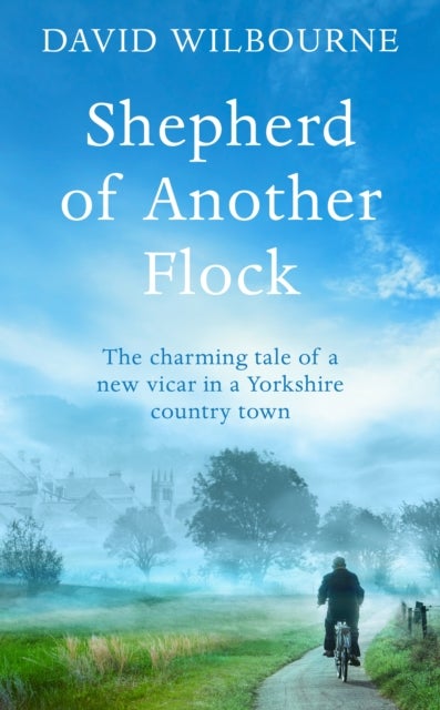Shepherd of Another Flock - The Charming Tale of a New Vicar in a Yorkshire Country Town