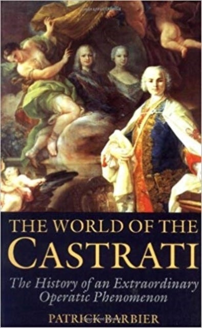 World of the Castrati - The History of an Extraordinary Operatic Phenomenon