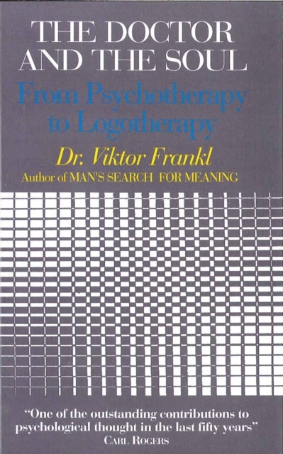 The Doctor and the Soul - From Psychotherapy to Logotherapy