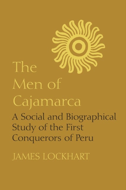 The Men of Cajamarca - A Social and Biographical Study of the First Conquerors of Peru