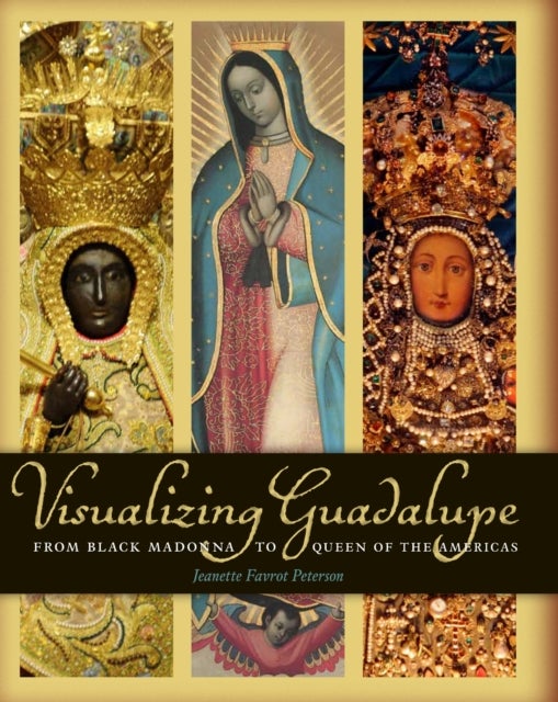 Visualizing Guadalupe - From Black Madonna to Queen of the Americas