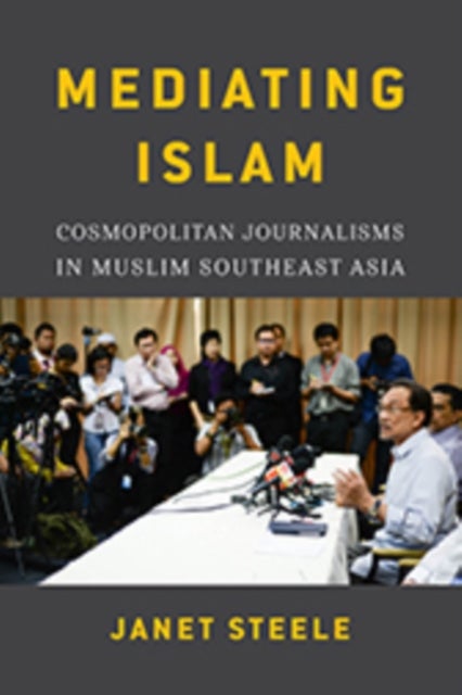 Mediating Islam - Cosmopolitan Journalisms in Muslim Southeast Asia