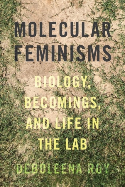 Molecular Feminisms - Biology, Becomings, and Life in the Lab