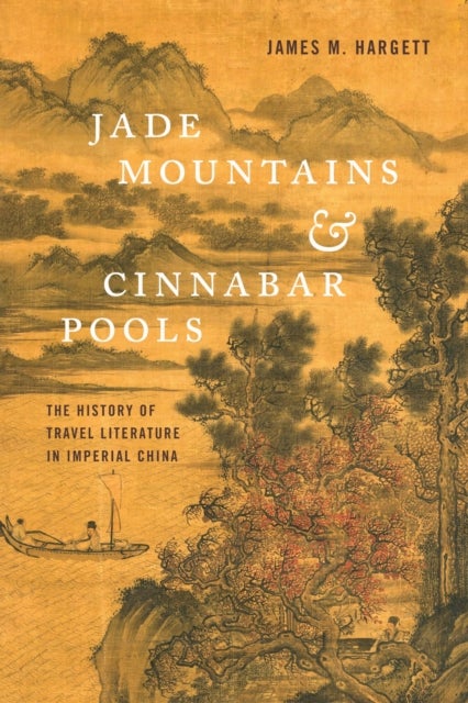 Jade Mountains and Cinnabar Pools - The History of Travel Literature in Imperial China