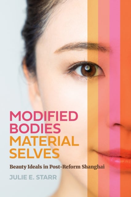 Modified Bodies, Material Selves - Beauty Ideals in Post-Reform Shanghai
