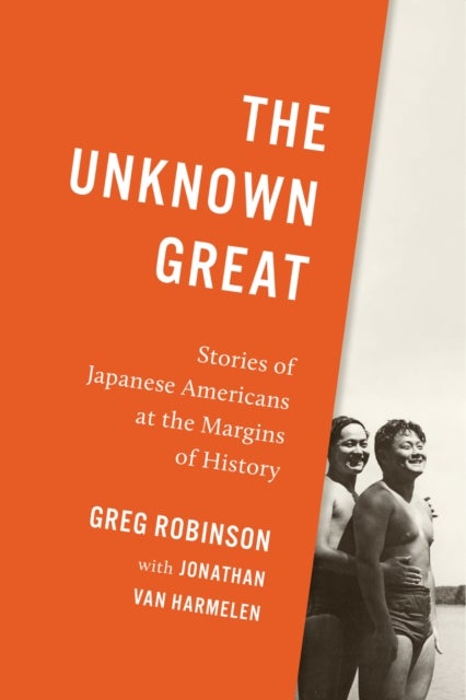 The Unknown Great - Stories of Japanese Americans at the Margins of History