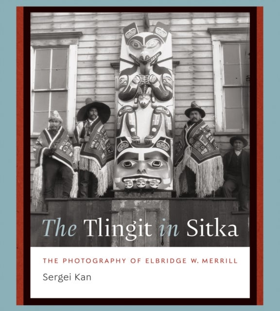 The Tlingit in Sitka - The Photography of Elbridge W. Merrill
