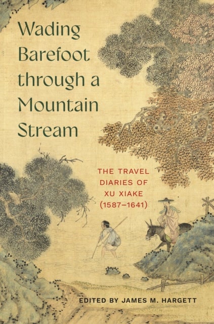 Wading Barefoot through a Mountain Stream - The Travel Diaries of Xu Xiake (1587-1641)