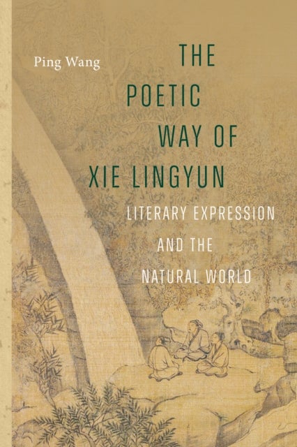 The Poetic Way of Xie Lingyun - Literary Expression and the Natural World