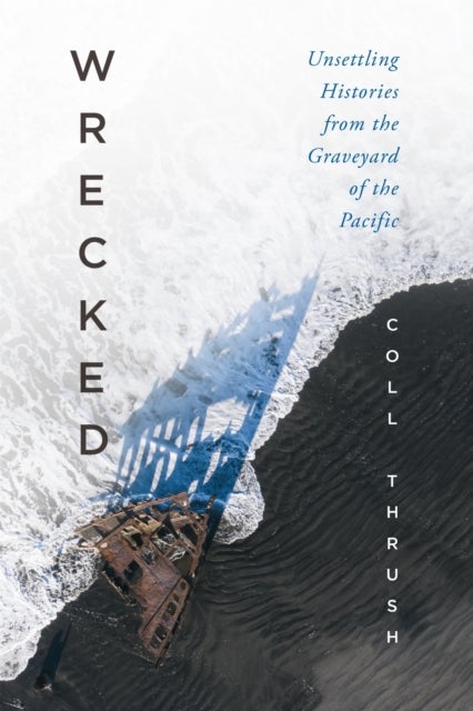 Wrecked - Unsettling Histories from the Graveyard of the Pacific